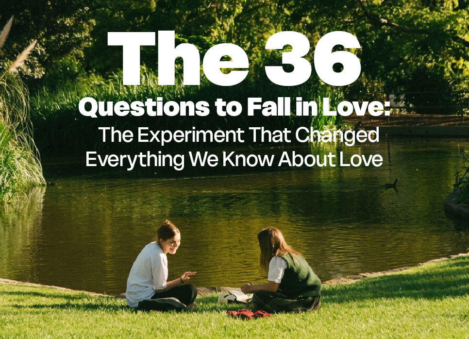 The 36 Questions to Fall in Love: The Experiment That Changed Everything We Know About Love